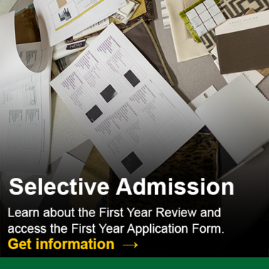 Selective Admission.  Learn about the First Year Review and access the First Year Application Form.  Click to get information