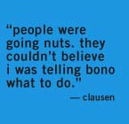 people were going nuts. they could not believe i was telling bono what to do - clausen