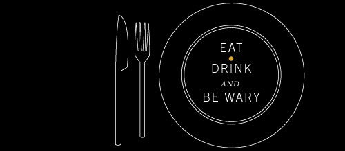 Eat drink and be wary