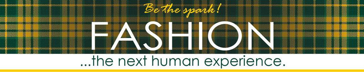 Be the spark!  Fashion...the next human experience.