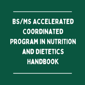click here to see the BS/MS Accelerated Coordinated Program in Nutrition and Dietetics Manual 2022