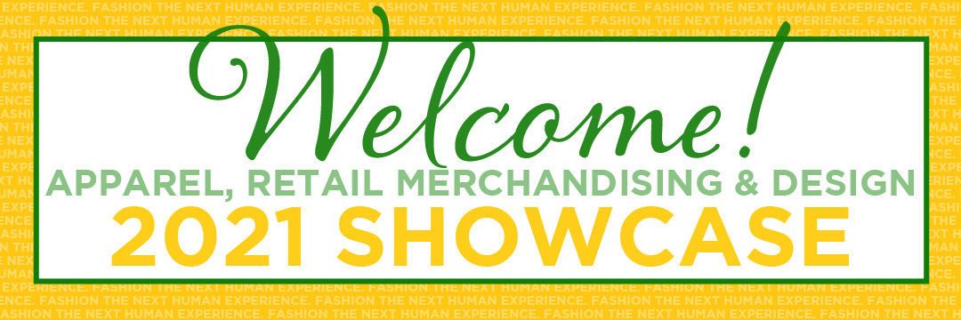 Welcome!  Apparel, Retail Merchandising & Design 2021 Showcase