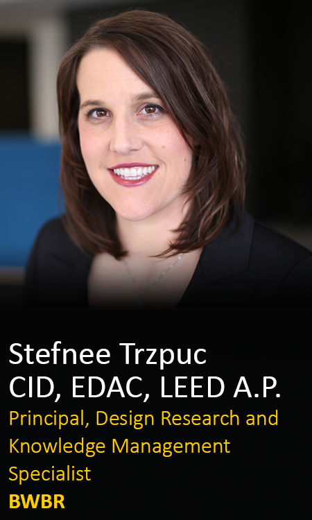 Stefnee Trzpuc CID, EDAC, LEED A.P., Principal, Design Research and Knowledge Management Specialist, BWBR