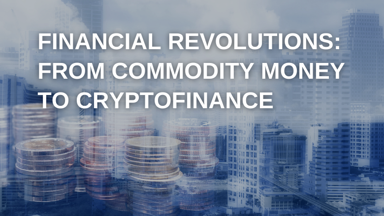 Financial Revolution: From Commodity Money to Cryptofinance