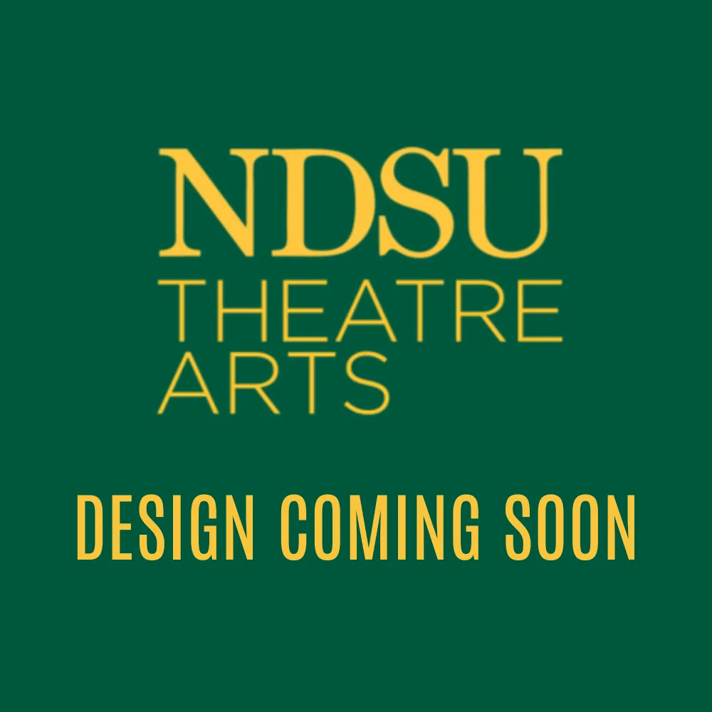 A graphic of the gold NDSU Theatre Arts logo on a green background with a disclaimer that says "Design Coming Soon"